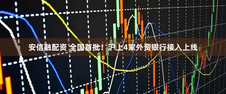 安信融配资 全国首批！沪上4家外资银行接入上线